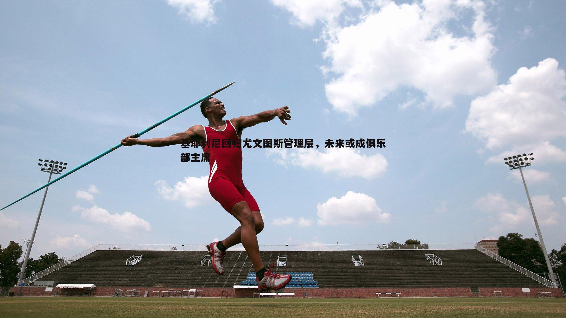 熊猫体育-基耶利尼回归尤文图斯管理层，未来或成俱乐部主席