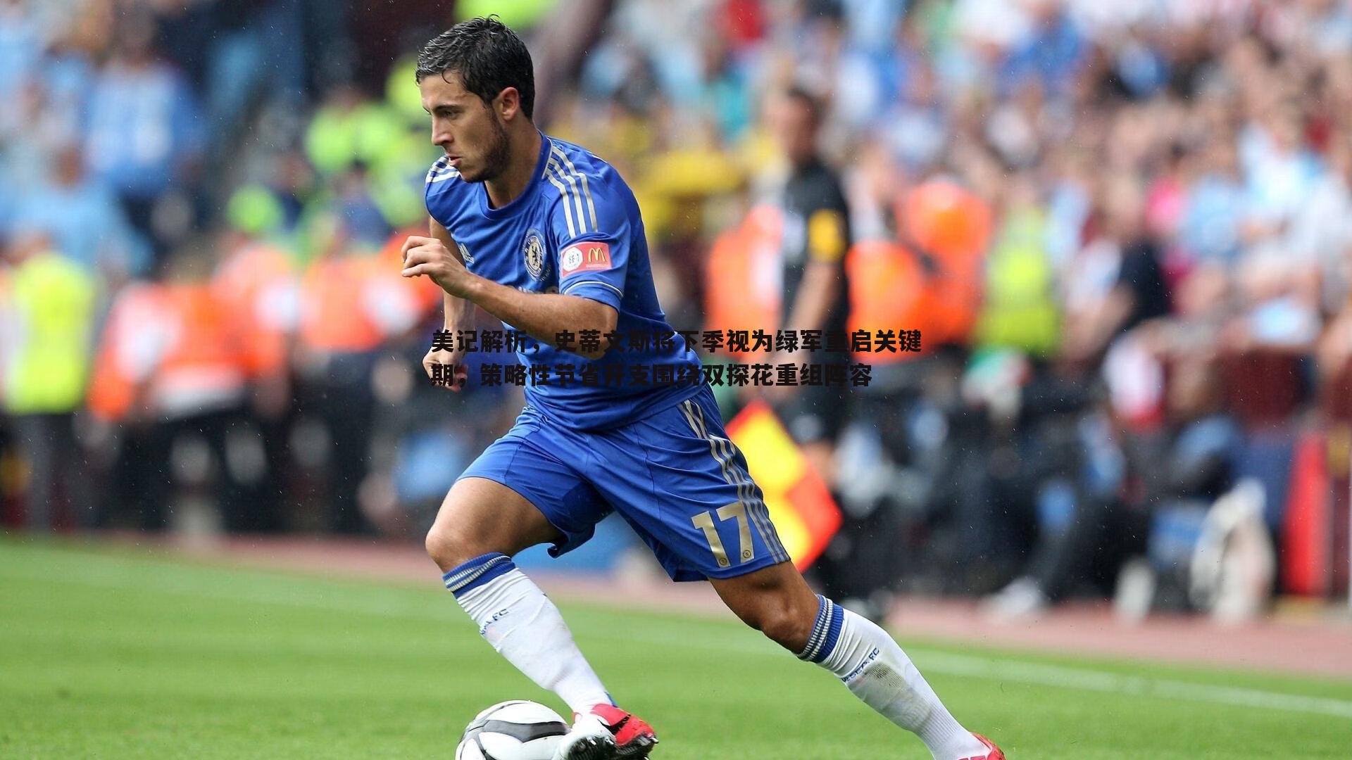 熊猫体育-美记解析，史蒂文斯将下季视为绿军重启关键期，策略性节省开支围绕双探花重组阵容