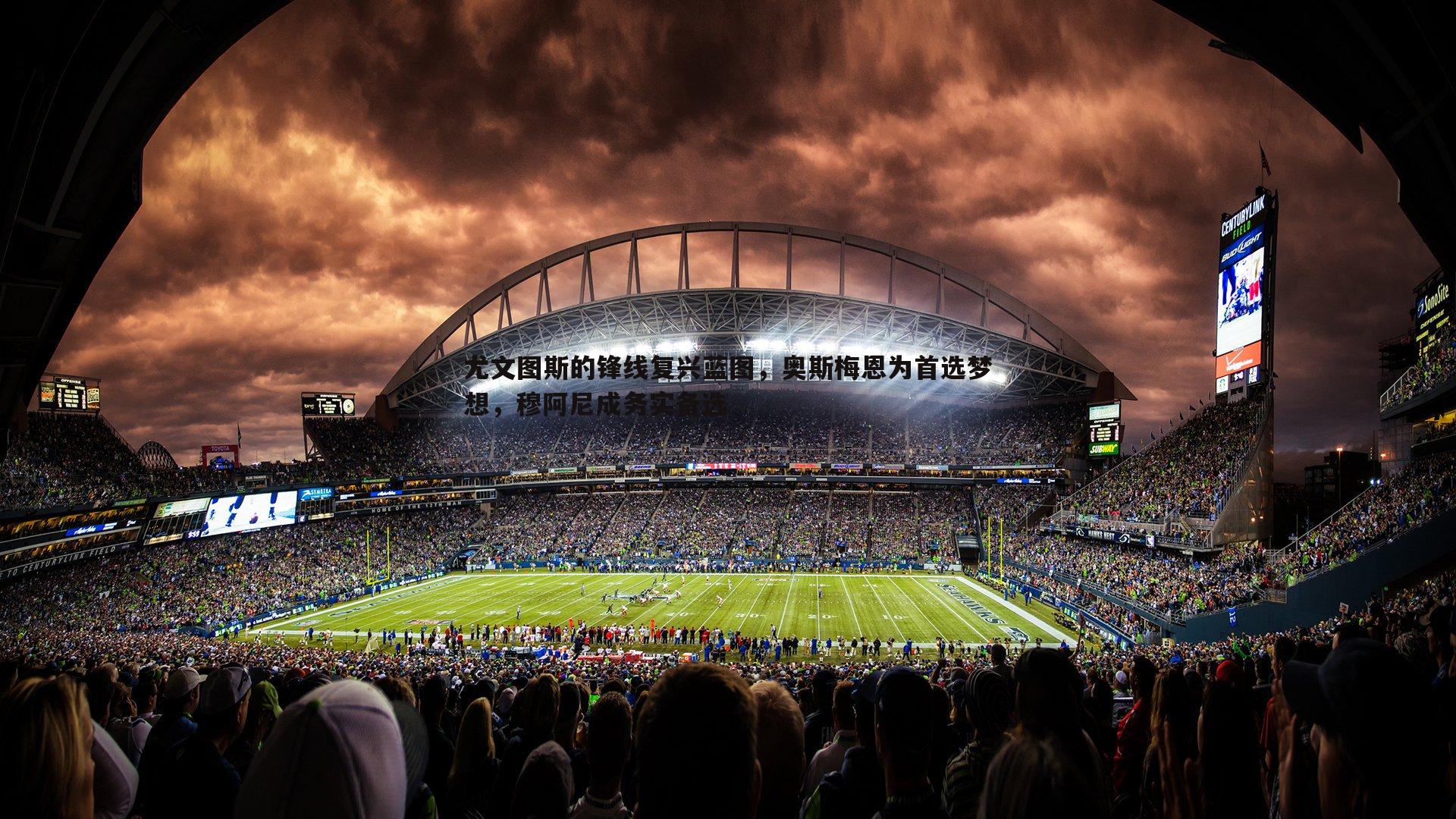 尤文图斯的锋线复兴蓝图，奥斯梅恩为首选梦想，穆阿尼成务实备选