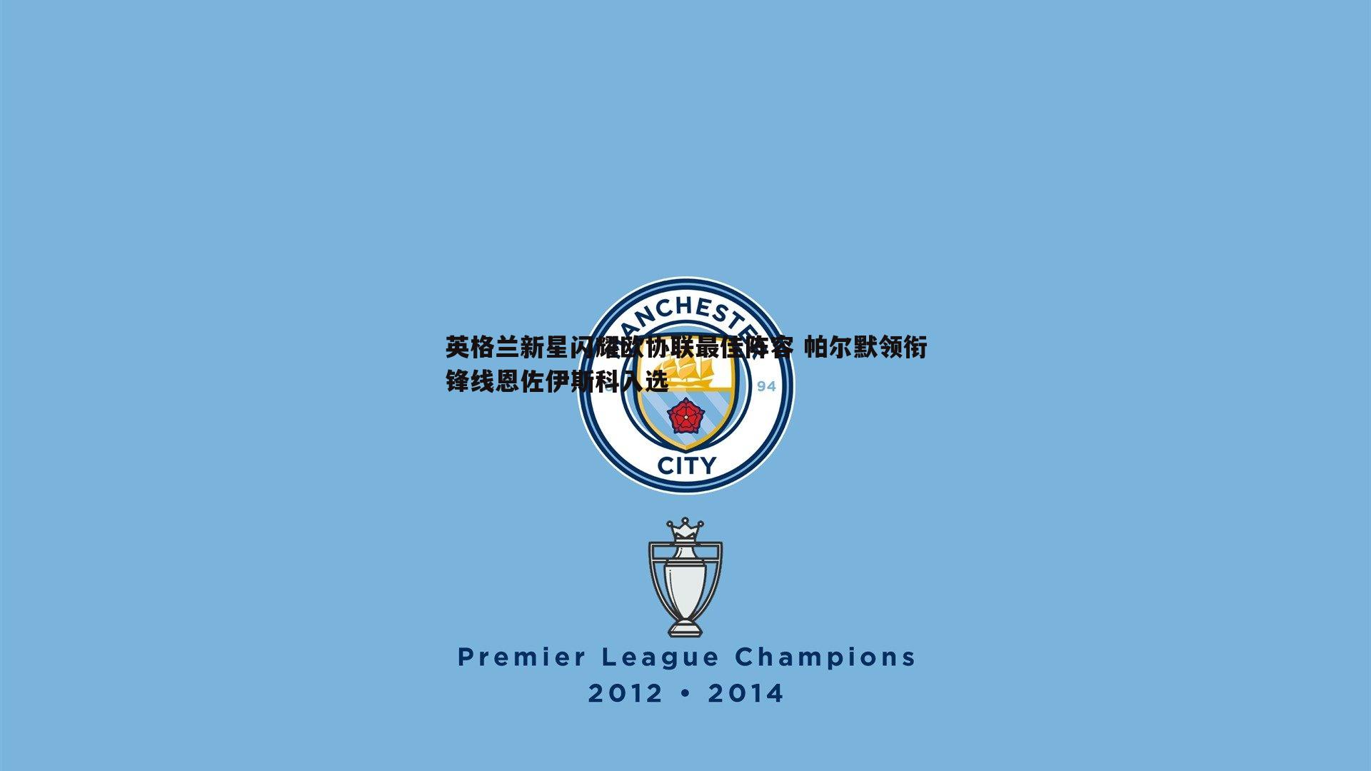 熊猫体育-英格兰新星闪耀欧协联最佳阵容 帕尔默领衔锋线恩佐伊斯科入选