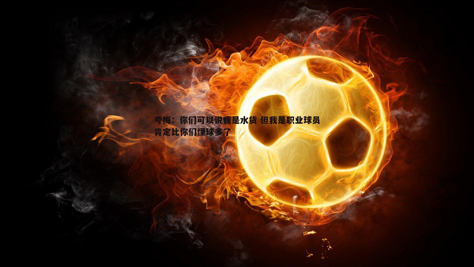 熊猫体育-夸梅：你们可以说我是水货 但我是职业球员肯定比你们懂球多了